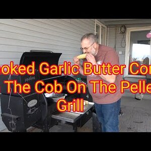 Pellet Grill: Smoked Garlic Butter Corn on the Cob